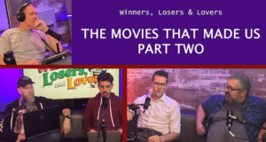 Movies that Made Us Part 2 – Winners, Losers, & Lovers